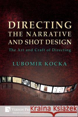 Directing the Narrative and Shot Design: The Art and Craft of Directing (Paperback Premium Color) Lubomir Kocka 9781622737260 Vernon Press