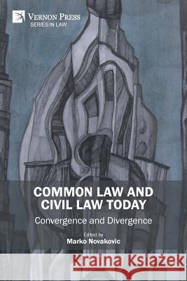 Common Law and Civil Law Today: Convergence and Divergence Marko Novakovic 9781622737444 Vernon Press