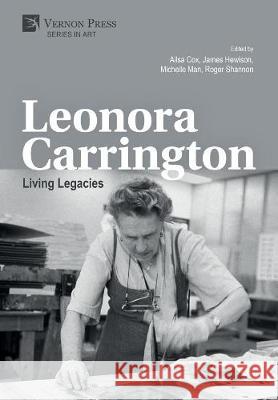 Leonora Carrington: Living Legacies Ailsa Cox James Hewison Michelle Man 9781622737451 Vernon Press