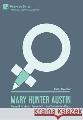 Mary Hunter Austin: A Female Writer's Protest Against the First World War in the United States Jowan A. Mohammed   9781622737536