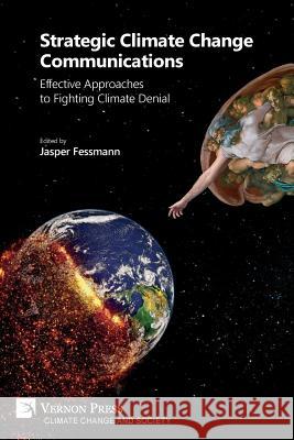 Strategic Climate Change Communications: Effective Approaches to Fighting Climate Denial Jasper Fessmann 9781622737826 Vernon Press