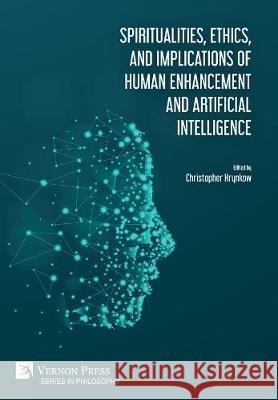 Spiritualities, ethics, and implications of human enhancement and artificial intelligence Christopher Hrynkow 9781622738236