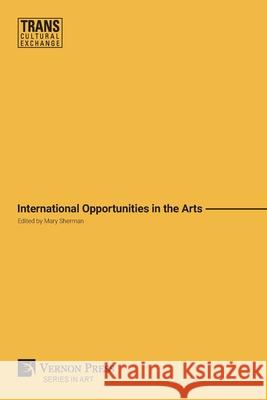 International Opportunities in the Arts (Premium Color) Ann Galligan, Mary Sherman 9781622738298 Vernon Press