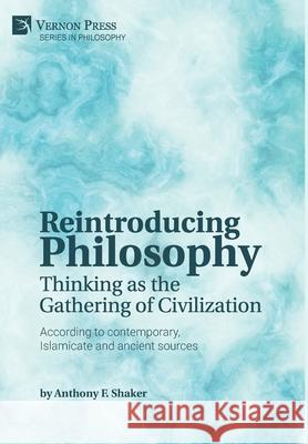 Reintroducing Philosophy: Thinking as the Gathering of Civilization Shaker, Anthony F. 9781622738373 Vernon Press