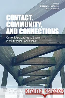 Contact, Community, and Connections: Current Approaches to Spanish in Multilingual Populations Scott M Alvord, Gregory L Thompson 9781622738397