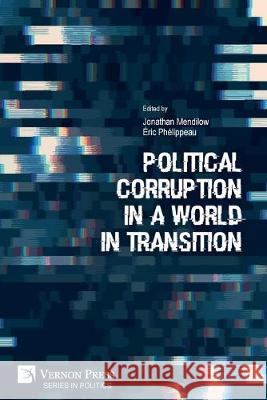 Political Corruption in a World in Transition Jonathan Mendilow, Éric Phélippeau 9781622738441