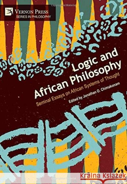 Logic and African Philosophy: Seminal Essays on African Systems of Thought Jonathan O. Chimakonam 9781622738823