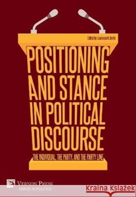 Positioning and Stance in Political Discourse: The Individual, the Party, and the Party Line Lawrence Norman Berlin 9781622738854 Vernon Press