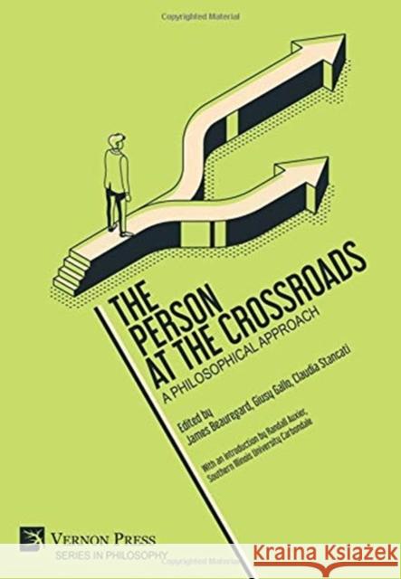 The Person at the Crossroads: A Philosophical Approach James Beauregard   9781622738885 Vernon Press