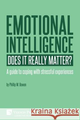 Emotional intelligence: Does it really matter?: A guide to coping with stressful experiences Phil W. Bowen 9781622739011 Vernon Press