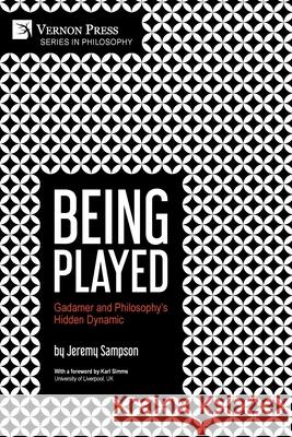 Being Played: Gadamer and Philosophy's Hidden Dynamic Jeremy Sampson Karl Simms 9781622739028 Vernon Press