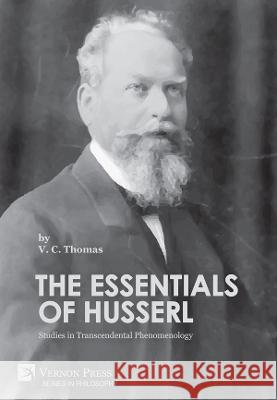 The Essentials of Husserl: Studies in Transcendental Phenomenology V. C. Thomas 9781622739134 Vernon Press