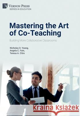 Mastering the Art of Co-Teaching: Building More Collaborative Classrooms Nicholas D. Young 9781622739165 Vernon Press