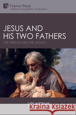 Jesus and his Two Fathers: The Person and the Legacy Uri Wernik 9781622739271 Vernon Press