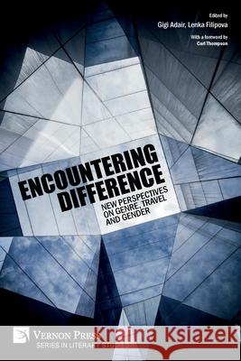 Encountering Difference: New Perspectives on Genre, Travel and Gender Gigi Adair, Lenka Filipova 9781622739349 Vernon Press