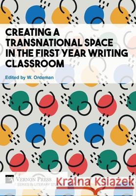 Creating a Transnational Space in the First Year Writing Classroom W. Ordeman 9781622739523 Vernon Press
