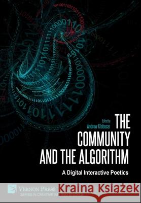 The Community and the Algorithm: A Digital Interactive Poetics Andrew Klobucar   9781622739592 Vernon Press