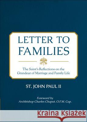 Letter to Families: The Saint's Reflections on the Grandeur of Marriage and Family Life St John Pau Archbishop Charles J., O.F.M. Chaput 9781622822577 Sophia Institute Press