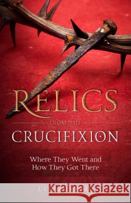 Relics from the Crucifixion J. Charles Wall 9781622823277 Sophia Institute Press