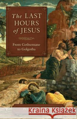 The Last Hours of Jesus: From Gethsemane to Golgotha Ralph Gorman 9781622824700