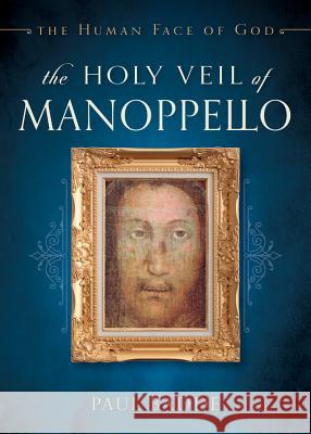 The Holy Veil of Manoppello: The Human Face of God Paul Badde 9781622826483