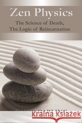 Zen Physics, the Science of Death, the Logic of Reincarnation Darling, David 9781622873241 First Edition Design eBook Publishing