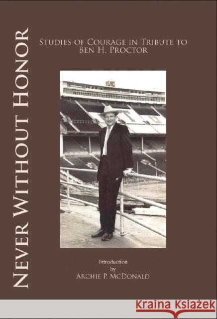 Never Without Honor: Studies of Courage in Tribute to Ben H. Procter McDonald, Archie P. 9781622880034 Stephen F. Austin University Press