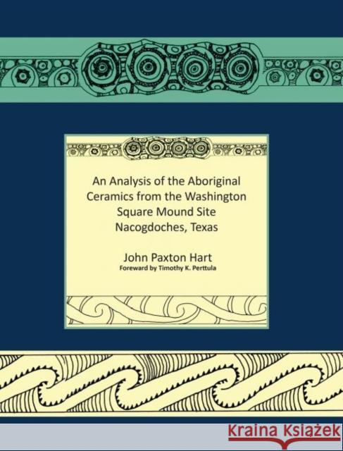 An Analysis of the Aboriginal Ceramics from the Washington Square Mound Site John Hart 9781622880348 Stephen F. Austin University Press