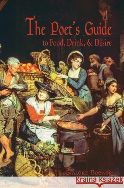 The Poet's Guide to Food, Drink, & Desire Gaylord Brewer 9781622880652 Stephen F. Austin University Press