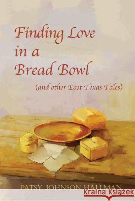 Finding Love in a Bread Bowl: Texas Legends and Lore Patsy Hallman 9781622881697 Stephen F. Austin University Press