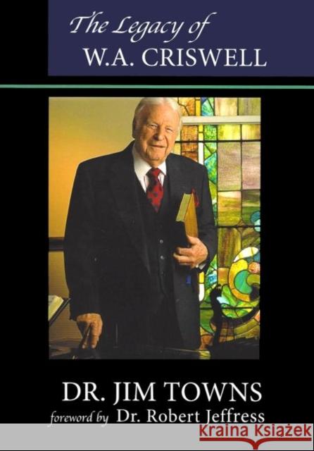 The Legacy of W.A. Criswell Jim Towns 9781622881703