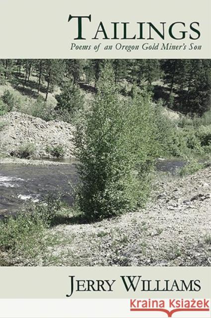 Tailings: Poems of an Oregon Goldminer's Son Jerry Williams 9781622882021 Stephen F. Austin University Press