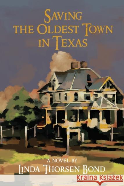 Saving the Oldest Town in Texas Linda Thorsen Bond 9781622882144 Stephen F. Austin University Press