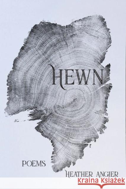 Hewn Heather Angier 9781622882199 Stephen F. Austin University Press
