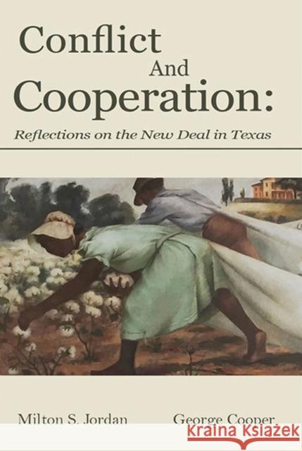 Conflict and Cooperation: Reflections on the New Deal in Texas Milton S. Jordan George Cooper 9781622882281 Stephen F. Austin University Press