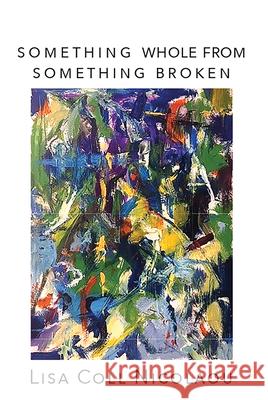 Something Whole from Something Broken Lisa Coll-Nicolaou 9781622882779