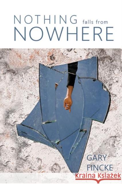 Nothing Falls from Nowhere Gary Fincke 9781622884056