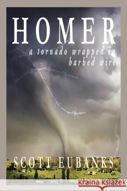 Homer: A Tornado Wrapped in Barbed Wire Scott Eubanks 9781622884070