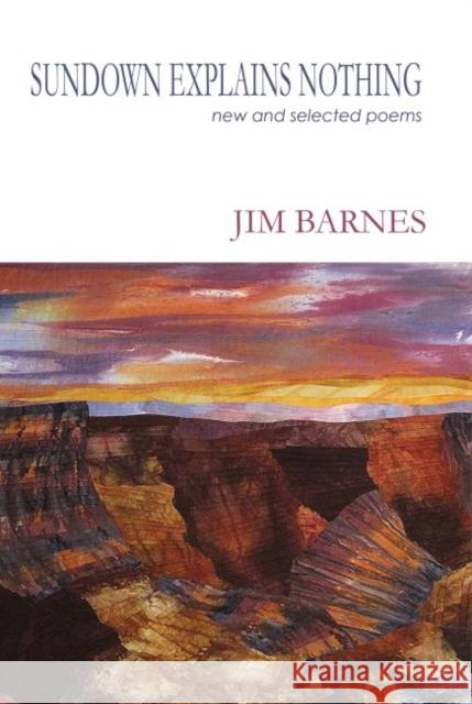 Sundown Explains Nothing: New and Selected Poems Jim Barnes 9781622885695 Stephen F. Austin University Press