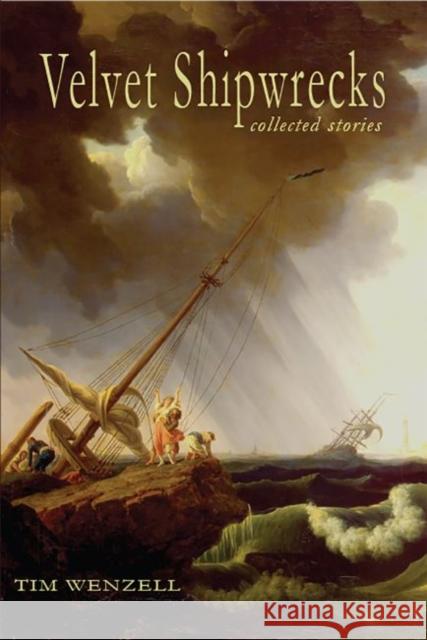 Velvet Shipwrecks: Collected Stories Tim Wenzell 9781622889150 Stephen F. Austin University Press