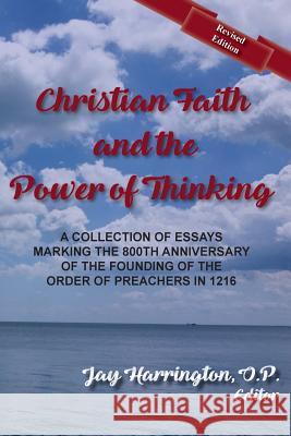 Christian Faith and The Power of Thinking: A Collection of Essays, Marking the 800th Anniversary of the Founding of the Order of Preachers in 1216 O'Meara, Thomas F. 9781623110505 New Priory Press
