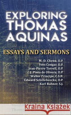 Exploring Thomas Aquinas: Essays and Sermons Marie-Dominique Chen Yves Conga Jean-Pierre Torrel 9781623110543 New Priory Press