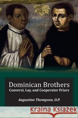 Dominican Brothers: Conversi, Lay, and Cooperator Friars Augustine Thompson 9781623110567