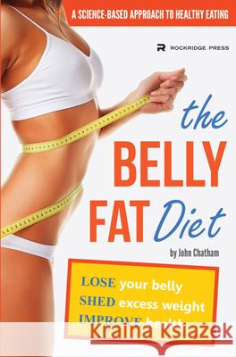 The Belly Fat Diet: Lose Your Belly, Shed Excess Weight, Improve Health Chatham, John 9781623150211