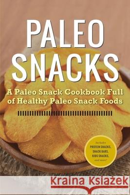 Paleo Snacks: A Paleo Snack Cookbook Full of Healthy Paleo Snack Foods Rockridge University Press 9781623151034