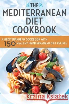 The Mediterranean Diet Cookbook : A Mediterranean Cookbook with 150 Healthy Mediterranean Diet Recipes Rockridge Press 9781623151157 Rockridge Press