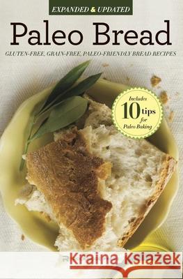 Paleo Bread: Gluten-Free, Grain-Free, Paleo-Friendly Bread Recipes Rockridge Press 9781623152017 Rockridge Press