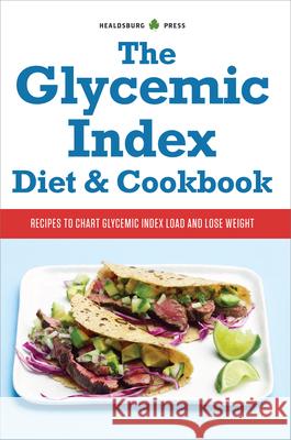 The Glycemic Index Diet & Cookbook: Recipes to Chart Glycemic Load and Lose Weight Healdsburg Press 9781623152468 Healdsburg Press