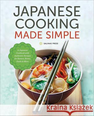 Japanese Cooking Made Simple: A Japanese Cookbook with Authentic Recipes for Ramen, Bento, Sushi & More Salinas Press 9781623153922 Callisto Media Inc
