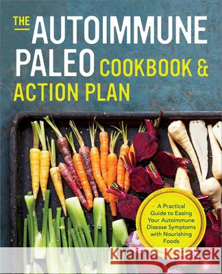 The Autoimmune Paleo Cookbook & Action Plan: A Practical Guide to Easing Your Autoimmune Disease Symptoms with Nourishing Food Press, Rockridge 9781623154615 Rockridge Press